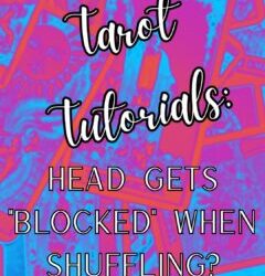 Tarot Tutorials: Head Gets “Blocked” When Shuffling?